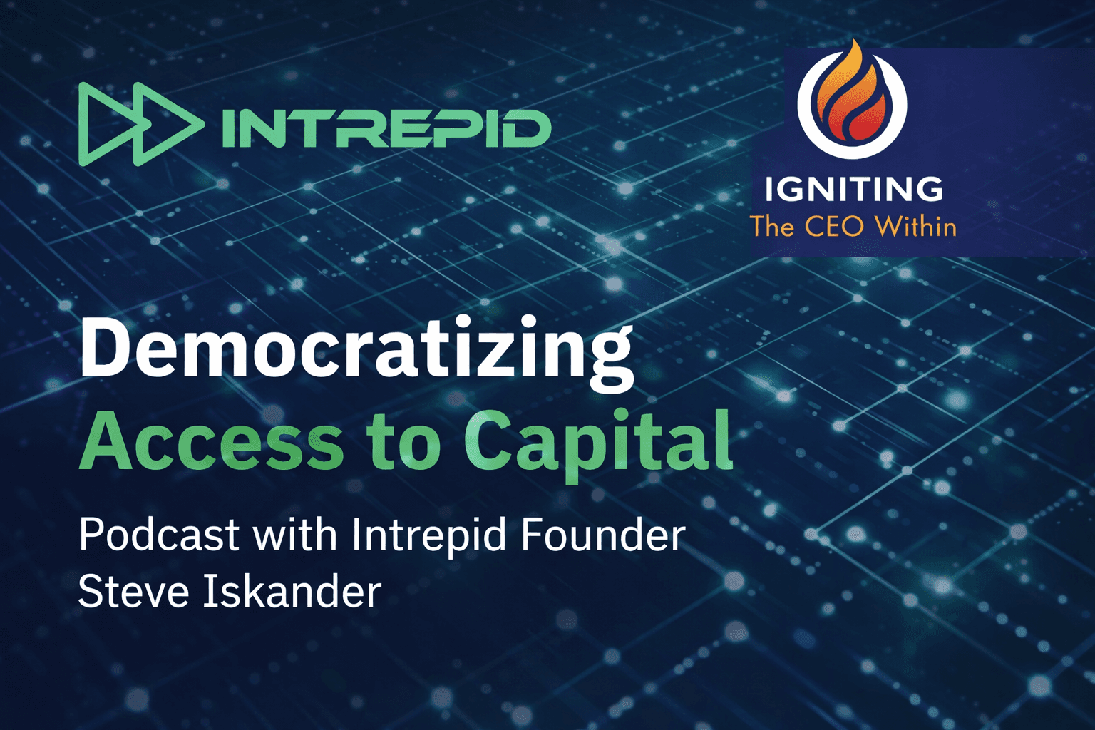 Steve Iskander discussing democratizing access to capital on the Igniting the CEO Within podcast for Intrepid Finance.